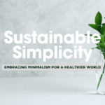 Sustainable Minimalism: How Less Can Be More for the Planet